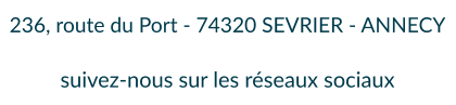 236, route du Port - 74320 SEVRIER - ANNECY  suivez-nous sur les réseaux sociaux