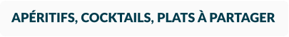APÉRITIFS, COCKTAILS, PLATS À PARTAGER