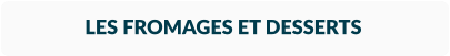 LES FROMAGES ET DESSERTS