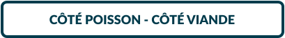 CÔTÉ POISSON - CÔTÉ VIANDE
