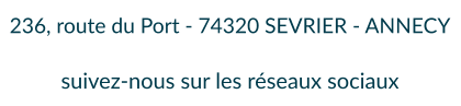 236, route du Port - 74320 SEVRIER - ANNECY  suivez-nous sur les réseaux sociaux