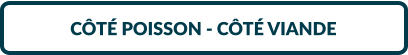 CÔTÉ POISSON - CÔTÉ VIANDE