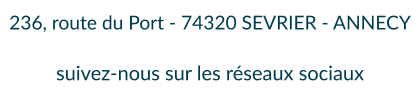 236, route du Port - 74320 SEVRIER - ANNECY  suivez-nous sur les réseaux sociaux
